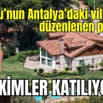 Yusuf Yadoğlu'nun Antalya'daki villasında düzenlenen partilere kimler katılıyordu?