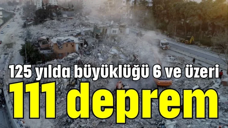 125 yılda büyüklüğü 6 ve üzeri 111 deprem