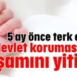 5 ay önce terk edildi, devlet korumasında yaşamını yitirdi