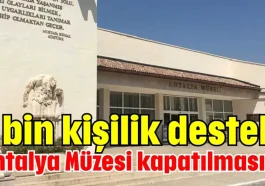 7 bin kişilik destek! Antalya Müzesi kapatılmasın