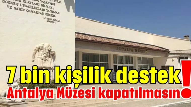 7 bin kişilik destek! Antalya Müzesi kapatılmasın