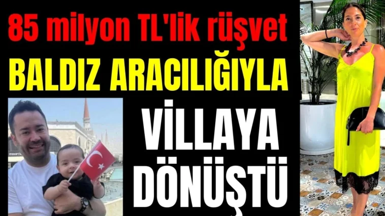85 milyon TL'lik rüşvet baldız aracığıyla villaya dönüştü