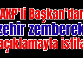 ‘AKP’li Başkan’dan zehir zemberek açıklamayla istifa