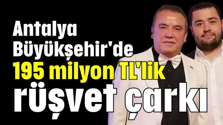 Antalya Büyükşehir Operasyonu'ndan 195 milyon TL'lik rüşvet çarkı çıktı