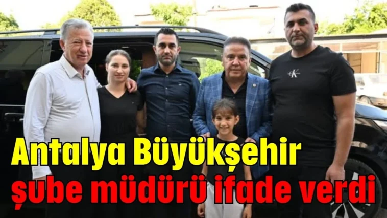 Antalya Büyükşehir şube müdürü ifade verdi