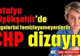 Antalya Büyükşehir'de gölgelerini temizleyemeyenlerin CHP dizaynı