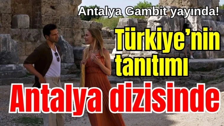 Antalya Gambit yayında! Türkiye’nin tanıtımı Antalya dizisinde