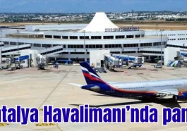 Antalya Havalimanı’nda panik
