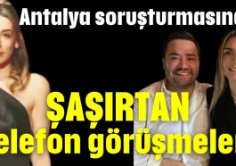 Antalya soruşturmasında şaşırtan telefon görüşmeleri