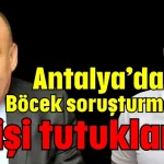 Antalya’da Böcek soruşturması! 8 kişi tutuklandı
