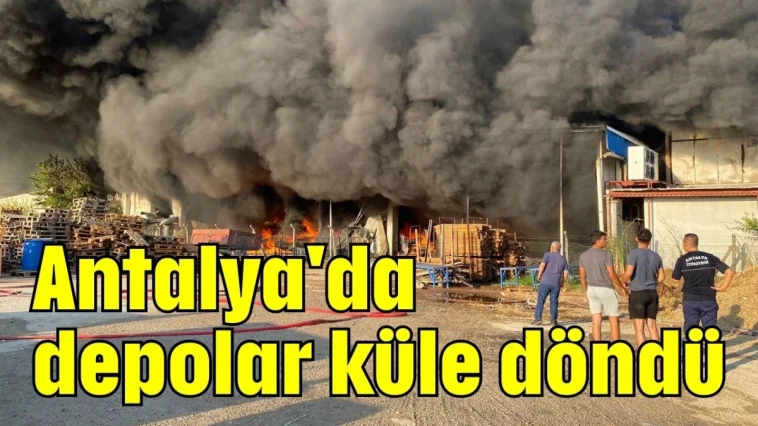Antalya'da depolar küle döndü