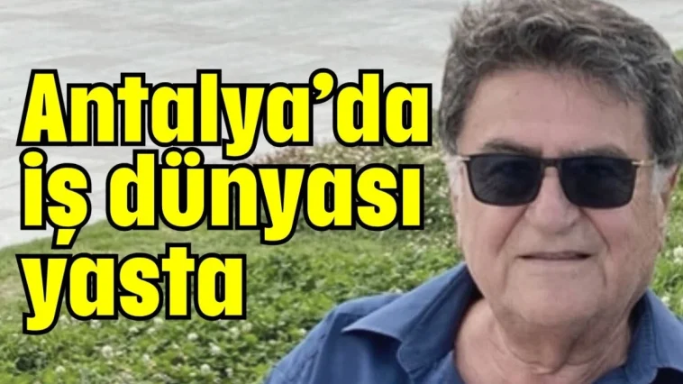 Antalya’da iş dünyası yasta