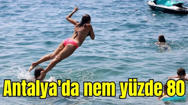 Antalya'da nem yüzde 80