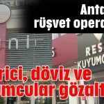 Antalya'da rüşvet operasyonu galerici, döviz ve kuyumcular gözaltında
