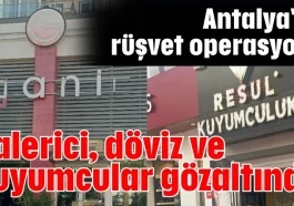Antalya'da rüşvet operasyonu galerici, döviz ve kuyumcular gözaltında