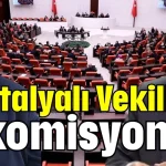 Antalyalı Vekiller o komisyonda