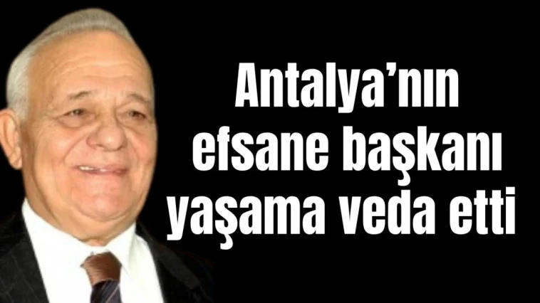 Antalya'nın efsane başkanı Selahattin Tonguç yaşama veda etti