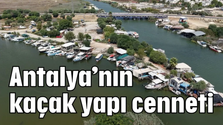 Antalya’nın kaçak yapı cenneti