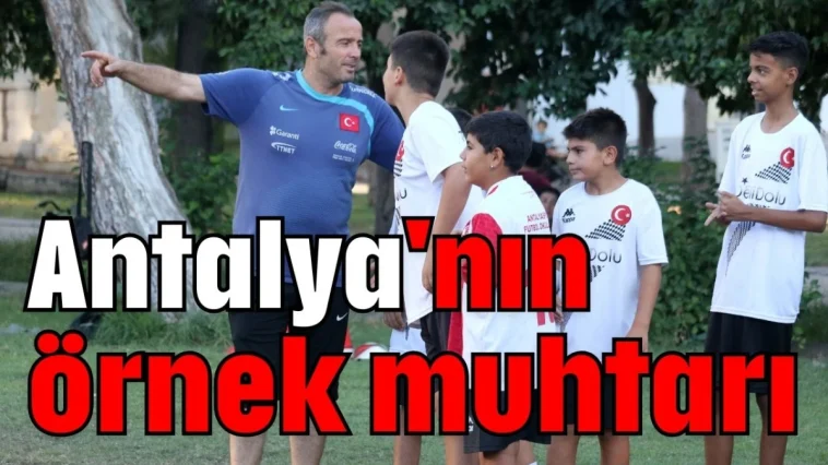 Antalya'nın örnek muhtarı