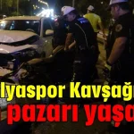 Antalyaspor Kavşağı'nda can pazarı yaşandı