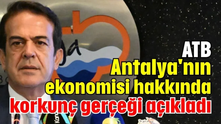 ATB, Antalya'nın ekonomisi hakkında korkunç gerçeği açıkladı