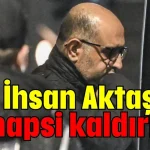 Aziz İhsan Aktaş'ın ev hapsi kaldırıldı!