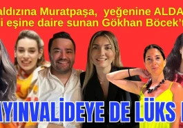 Baldızına Muratpaşa, yeğenine ALDAŞ, eski eşine daire sunan Gökhan Böcek'ten kayınvalideye de lüks konut