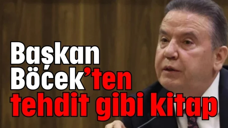 Başkan Böcek’ten tehdit gibi kitap