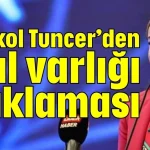 Çevikol Tuncer’den mal varlığı açıklaması