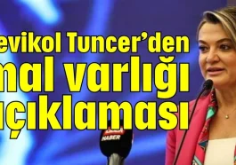Çevikol Tuncer’den mal varlığı açıklaması
