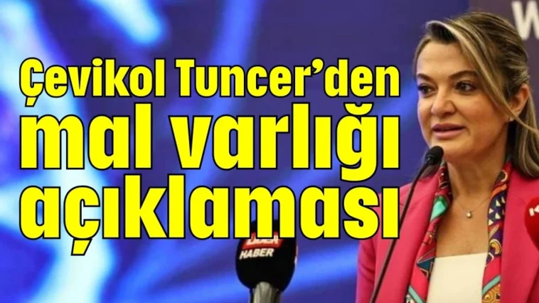Çevikol Tuncer’den mal varlığı açıklaması
