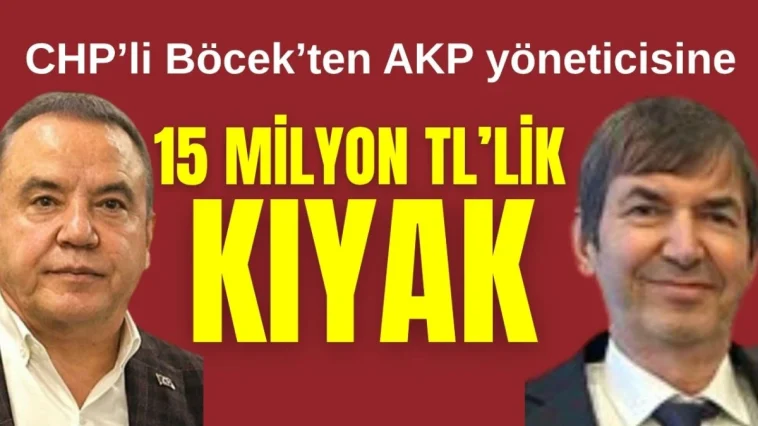 CHP'li Böcek'ten AKP'li yöneticiye 15 milyon TL'lik kıyak