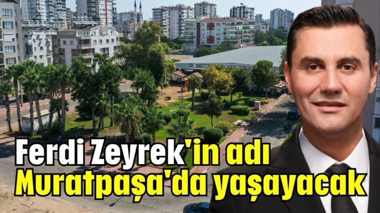 Ferdi Zeyrek'in adı Muratpaşa'da yaşayacak
