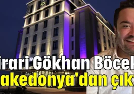 Firari Gökhan Böcek Makedonya'dan çıktı