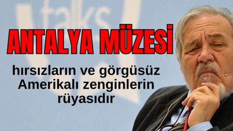 İlber Ortaylı: Antalya Müzesi, hırsızların ve görgüsüz Amerikalı zenginlerin rüyasıdır
