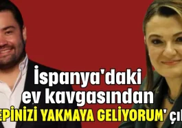 İspanya'daki ev kavgasından 'hepinizi yakmaya geliyorum' çıktı