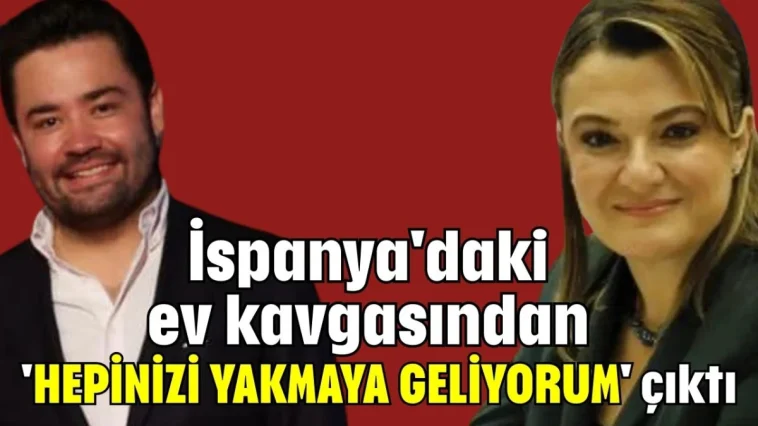 İspanya'daki ev kavgasından 'hepinizi yakmaya geliyorum' çıktı