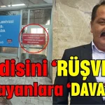 Kendisini ‘RÜŞVET’le suçlayanlara ‘DAVA’ açtı