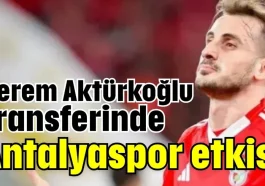 Kerem Aktürkoğlu transferinde Antalyaspor etkisi