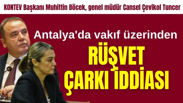 KONTEV Başkanı Muhittin Böcek, genel müdür Cansel Çevikol Tuncer! Antalya'da vakıf üzerinden rüşvet çarkı iddiası