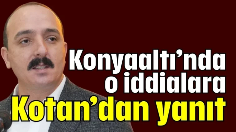 Konyaaltı’nda o iddialara Kotan’dan yanıt