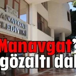 Manavgat’ta bir gözaltı daha!