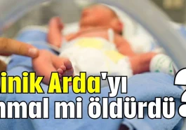Minik Arda'yı ihmal mi öldürdü?