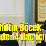 “Muhittin Böcek günde 14 ilaç içiyor”