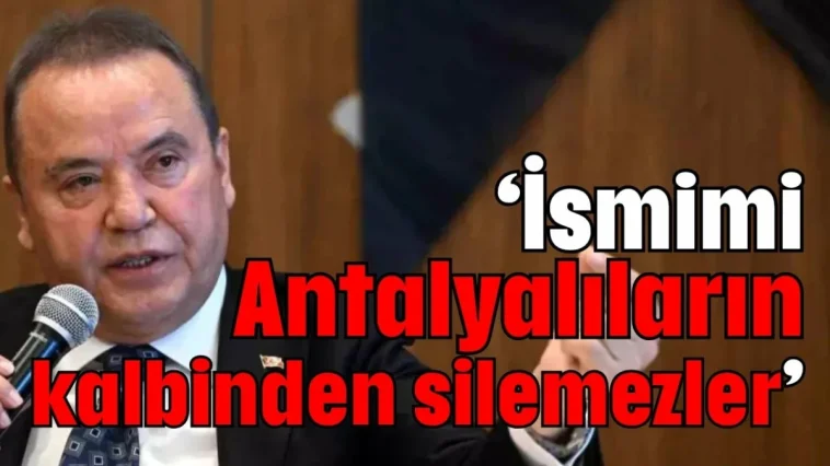 Muhittin Böcek: ‘İsmimi Antalyalıların kalbinden silemezler’