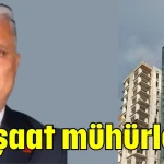 O inşaat mühürlendi