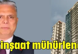 O inşaat mühürlendi