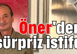 Öner'den sürpriz istifa