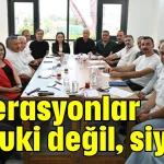 'Operasyonlar hukuki değil, siyasi'