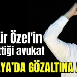 Özgür Özel'in ifşa ettiği avukat Antalya'da gözaltına alındı